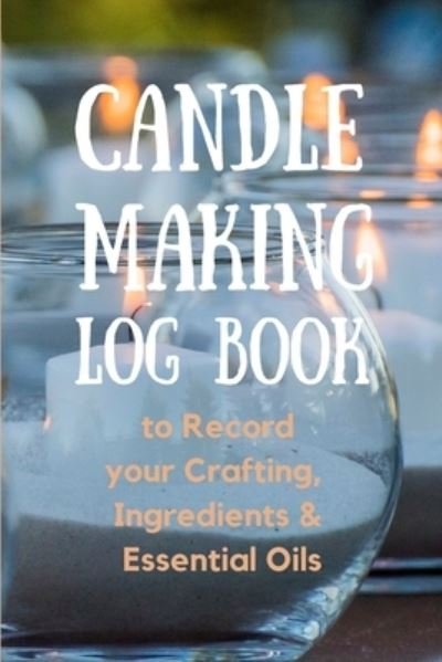 Cover for Create Publication · Candle Making Log Book to Record your Crafting, Ingredients &amp; Essential Oils (Paperback Book) (2021)