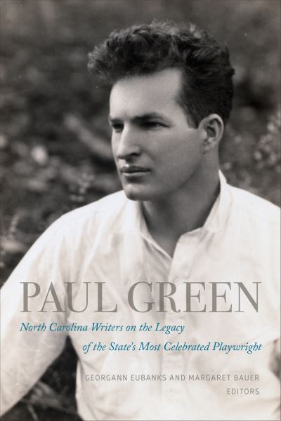 Cover for Paul Green: North Carolina Writers on the Legacy of the State's Most Celebrated Playwright (Paperback Book) (2024)