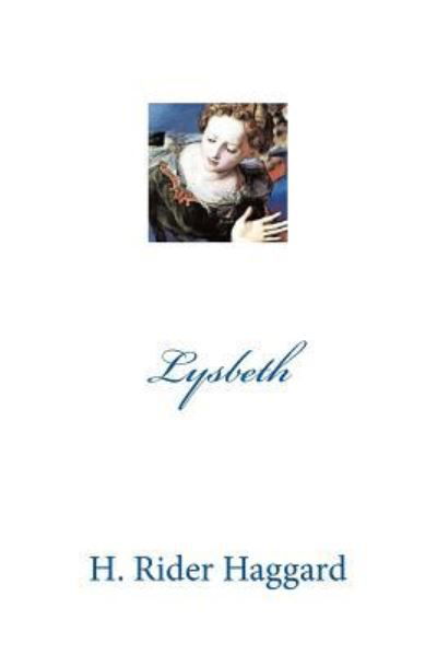 Lysbeth - Sir H Rider Haggard - Bücher - Createspace Independent Publishing Platf - 9781975746230 - 24. August 2017