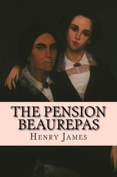 The Pension Beaurepas - Henry James - Boeken - Createspace Independent Publishing Platf - 9781979269230 - 30 oktober 2017