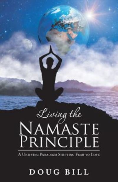 Cover for Doug Bill · Living the Namaste Principle: A Unifying Paradigm Shifting Fear to Love (Pocketbok) (2018)