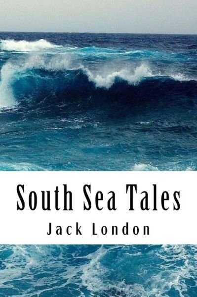 South Sea Tales - Jack London - Livros - Createspace Independent Publishing Platf - 9781984065230 - 21 de janeiro de 2018