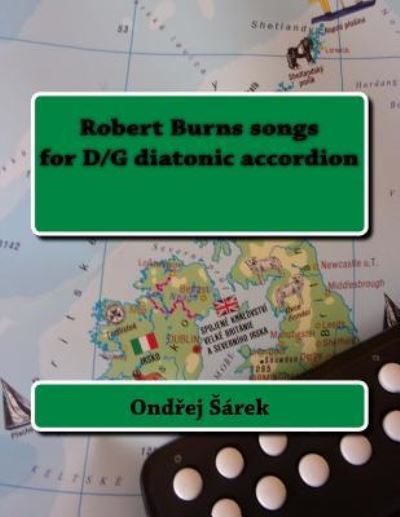 Robert Burns Songs for D/G Diatonic Accordion - Ondrej Sarek - Książki - Createspace Independent Publishing Platf - 9781986102230 - 2 marca 2018