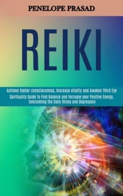 Cover for Penelope Prasad · Reiki: Spirituality Guide to Find Balance and Increase Your Positive Energy, Overcoming the Daily Stress and Depression (Achieve Higher Consciousness, Increase Vitality and Awaken Third Eye) (Paperback Book) (2020)