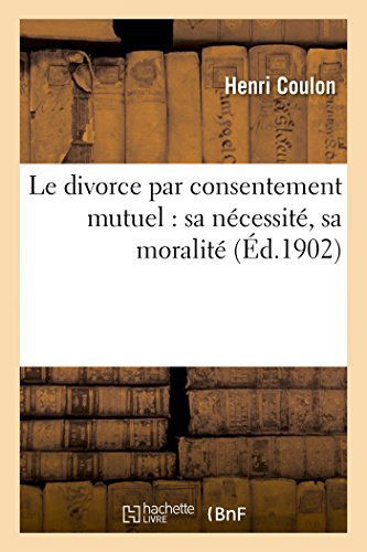 Cover for Coulon-h · Le Divorce Par Consentement Mutuel: Sa Nécessité, Sa Moralité (Paperback Book) [French edition] (2014)