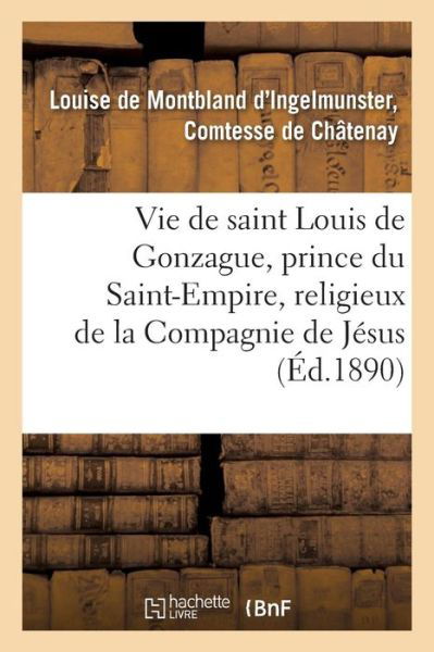 Cover for Châtenay · Vie de Saint Louis de Gonzague, Prince Du Saint-Empire, Religieux de la Compagnie de Jesus (Paperback Book) (2016)