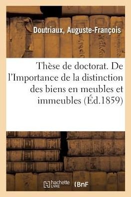 Cover for Doutriaux · These de Doctorat. de l'Importance de la Distinction Des Biens En Meubles Et Immeubles (Pocketbok) (2018)