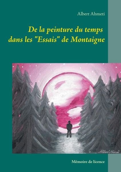 Cover for Albert Ahmeti · De La Peinture Du Temps Dans Les &quot;Essais&quot; De Montaigne (Paperback Bog) [French edition] (2014)