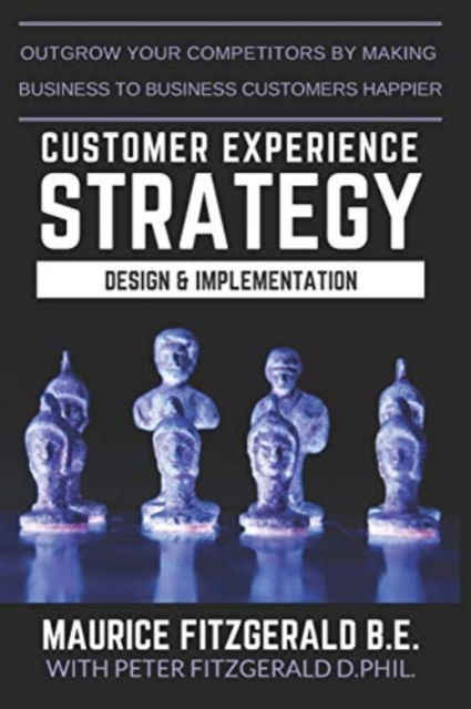 Cover for Maurice Fitzgerald · Customer Experience Strategy - Design &amp; Implementation: Outgrow your competitors by making your business to business customers happier - Customer Strategy (Paperback Book) (2017)