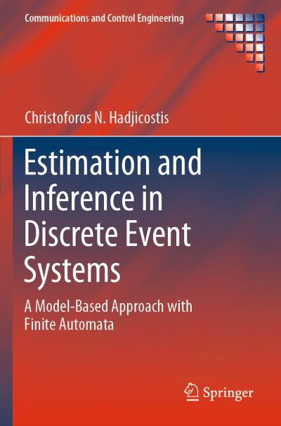 Cover for Christoforos N. Hadjicostis · Estimation and Inference in Discrete Event Systems: A Model-Based Approach with Finite Automata - Communications and Control Engineering (Paperback Book) [2020 edition] (2020)
