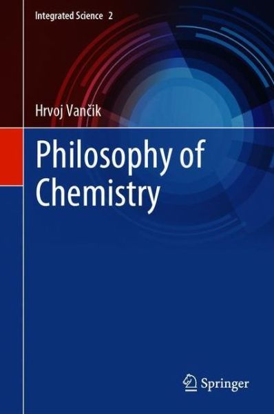 Cover for Hrvoj Vancik · Philosophy of Chemistry - Integrated Science (Hardcover Book) [1st ed. 2021 edition] (2021)