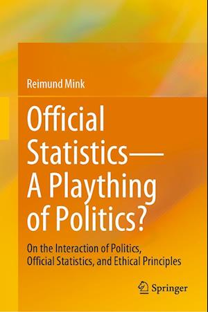 Cover for Reimund Mink · Official Statistics—A Plaything of Politics?: On the Interaction of Politics, Official Statistics, and Ethical Principles (Hardcover Book) [2022 edition] (2023)