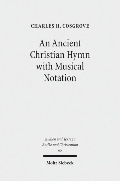 Cover for Charles H. Cosgrove · An Ancient Christian Hymn with Musical Notation: Papyrus Oxyrhynchus 1786: Text and Commentary - Studien und Texte zu Antike und Christentum / Studies and Texts in Antiquity and Christianity (Paperback Book) (2011)