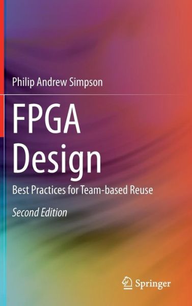 FPGA Design: Best Practices for Team-based Reuse - Philip Andrew Simpson - Livros - Springer International Publishing AG - 9783319179230 - 2 de junho de 2015