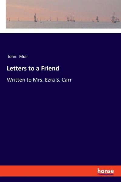 Cover for John Muir · Letters to a Friend: Written to Mrs. Ezra S. Carr (Paperback Book) (2020)