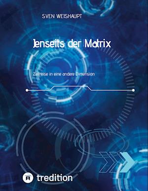 Jenseits der Matrix / Synchronizität / Morphogenetisches Feld / Bewusstseinsforschung / Urfeld-Theorie / Neues Zeitalter / Lichtkörperprozess - Sven Weishaupt - Books - tredition - 9783347480230 - December 22, 2021