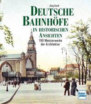 Cover for Jörg Koch · Deutsche Bahnhöfe in historischen Ansichten (Hardcover Book) (2021)