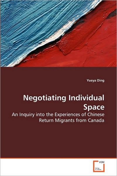 Cover for Yueya Ding · Negotiating Individual Space: an Inquiry into the Experiences of Chinese Return Migrants from Canada (Paperback Book) (2010)