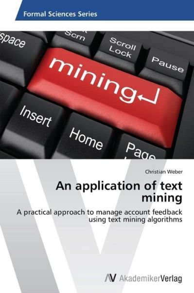 Cover for Christian Weber · An Application of Text Mining: a Practical Approach to Manage Account Feedback Using Text Mining Algorithms (Paperback Bog) (2013)
