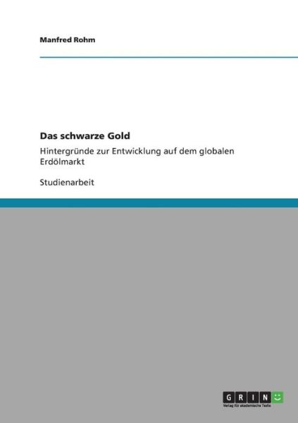 Cover for Manfred Rohm · Das schwarze Gold: Hintergrunde zur Entwicklung auf dem globalen Erdoelmarkt (Paperback Book) [German edition] (2009)