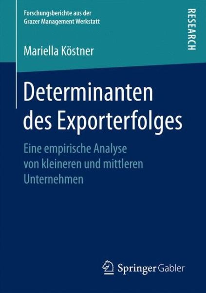 Cover for Mariella Koestner · Determinanten Des Exporterfolges: Eine Empirische Analyse Von Kleineren Und Mittleren Unternehmen - Forschungsberichte Aus Der Grazer Management Werkstatt (Paperback Book) [1. Aufl. 2017 edition] (2017)