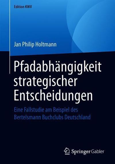 Cover for Jan Philip Holtmann · Pfadabhangigkeit Strategischer Entscheidungen: Eine Fallstudie Am Beispiel Des Bertelsmann Buchclubs Deutschland - Edition Kwv (Paperback Book) [1. Aufl. 2008, Nachdruck 2019 edition] (2019)