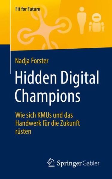 Cover for Nadja Forster · Hidden Digital Champions: Wie Sich Kmus Und Das Handwerk Fur Die Zukunft Rusten - Fit for Future (Paperback Book) [1. Aufl. 2019 edition] (2019)