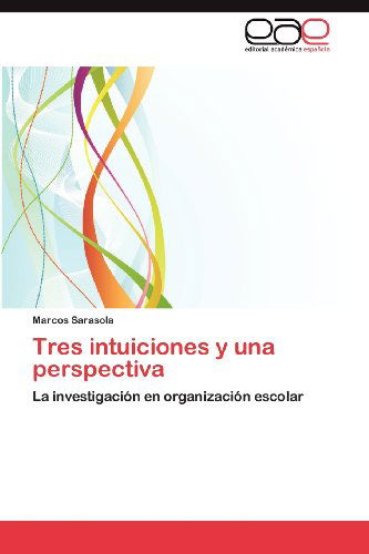 Cover for Marcos Sarasola · Tres Intuiciones Y Una Perspectiva: La Investigación en Organización Escolar (Paperback Book) [Spanish edition] (2012)