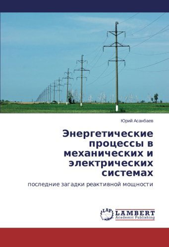 Cover for Yuriy Asanbaev · Energeticheskie Protsessy V Mekhanicheskikh I Elektricheskikh Sistemakh: Poslednie Zagadki Reaktivnoy Moshchnosti (Paperback Book) [Russian edition] (2014)