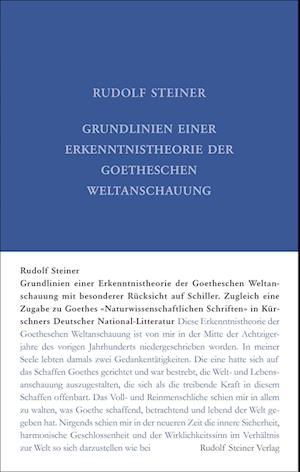 Grundlinien einer Erkenntnistheorie der Goetheschen Weltanschauung mit besonderer Rücksicht auf Schiller - Rudolf Steiner - Bøger - Rudolf Steiner Verlag - 9783727400230 - 11. maj 2022