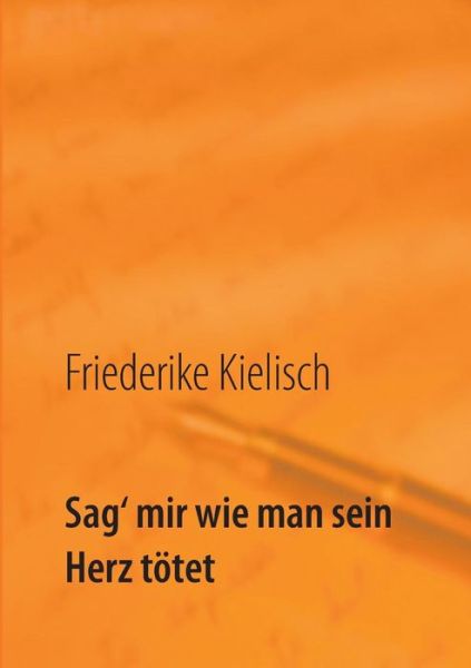 Cover for Friederike Kielisch · Sag' Mir Wie Man Sein Herz Tötet (Paperback Book) [German edition] (2014)
