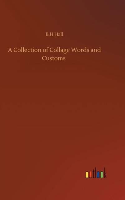 Cover for B H Hall · A Collection of Collage Words and Customs (Innbunden bok) (2020)
