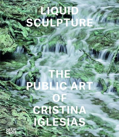 Cover for Iwona Blazwick · Liquid Sculpture: The Public Art of Cristina Iglesias (Gebundenes Buch) (2021)