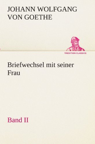 Cover for Johann Wolfgang Von Goethe · Briefwechsel Mit Seiner Frau. Band II (Tredition Classics) (German Edition) (Paperback Book) [German edition] (2012)