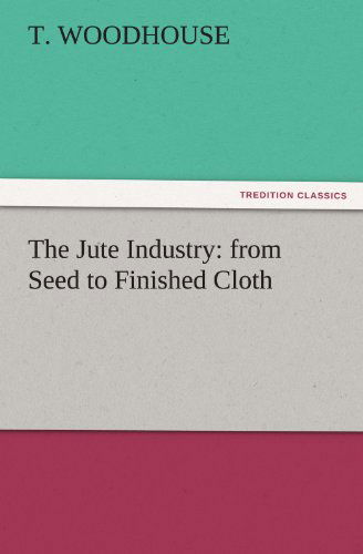 Cover for T. Woodhouse · The Jute Industry: from Seed to Finished Cloth (Tredition Classics) (Paperback Book) (2011)