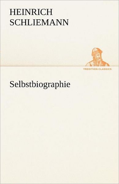 Cover for Heinrich Schliemann · Selbstbiographie (Tredition Classics) (German Edition) (Taschenbuch) [German edition] (2012)