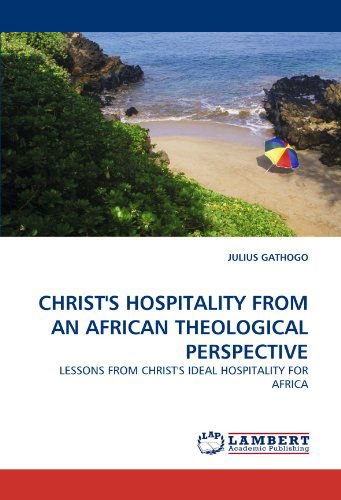 Cover for Julius Gathogo · Christ's Hospitality from an African Theological Perspective: Lessons from Christ's Ideal Hospitality for Africa (Paperback Book) (2011)