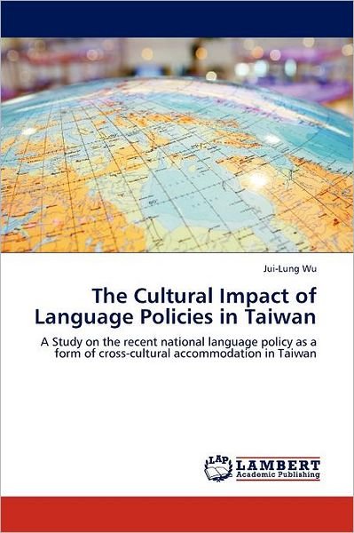 Cover for Jui-lung Wu · The Cultural Impact  of Language Policies  in Taiwan: a Study on the Recent National Language Policy As a Form of Cross-cultural Accommodation in Taiwan (Paperback Bog) (2011)