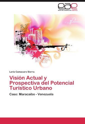 Cover for Leriz Camacaro Sierra · Visión Actual Y Prospectiva Del Potencial Turístico Urbano: Caso: Maracaibo - Venezuela (Pocketbok) [Spanish edition] (2012)