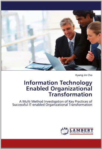 Cover for Kyung Jin Cha · Information Technology Enabled Organizational Transformation: a Multi Method Investigation of Key Practices of Successful It-enabled Organizational Transformation (Paperback Bog) (2012)