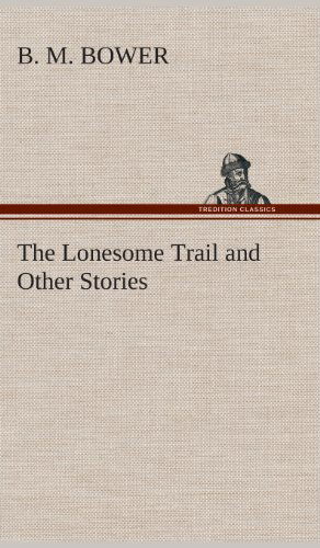 Cover for B. M. Bower · The Lonesome Trail and Other Stories (Hardcover Book) (2013)