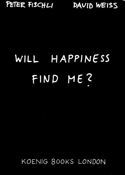 Will Happiness Find Me? - Peter Fischli - Livres - Verlag der Buchhandlung Walther Konig - 9783883757230 - 1 juillet 2003