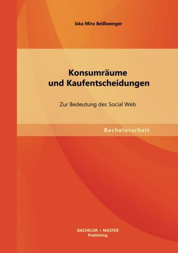 Cover for Iska Mira Beisswenger · Konsumraume Und Kaufentscheidungen: Zur Bedeutung Des Social Web (Paperback Book) [German edition] (2013)