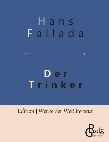 Der Trinker: Roman - Hans Fallada - Books - Grols Verlag - 9783966371230 - May 15, 2019