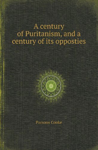 Cover for Parsons Cooke · A Century of Puritanism, and a Century of Its Opposties (Paperback Book) (2013)