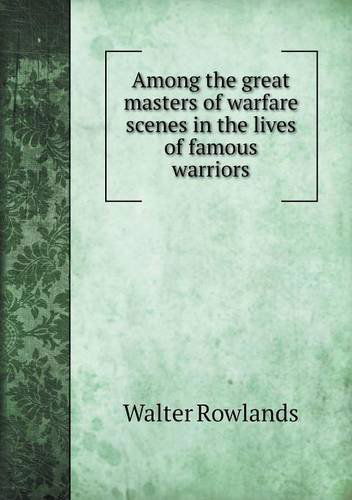 Cover for Walter Rowlands · Among the Great Masters of Warfare Scenes in the Lives of Famous Warriors (Paperback Book) (2013)