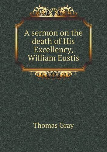 Cover for Thomas Gray · A Sermon on the Death of His Excellency, William Eustis (Paperback Book) (2013)