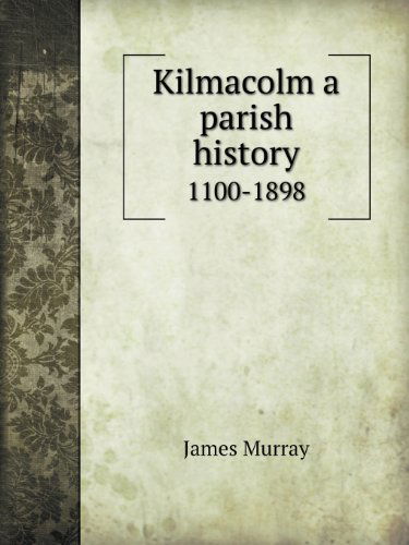 Kilmacolm a Parish History 1100-1898 - James Murray - Books - Book on Demand Ltd. - 9785518831230 - March 24, 2013