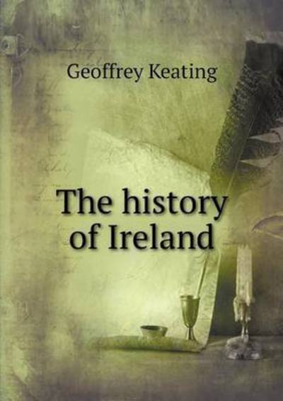 Cover for Geoffrey Keating · The History of Ireland (Taschenbuch) (2015)