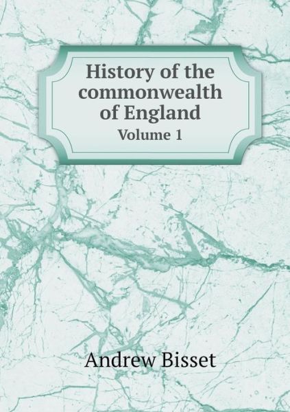 Cover for Andrew Bisset · History of the Commonwealth of England Volume 1 (Paperback Book) (2015)